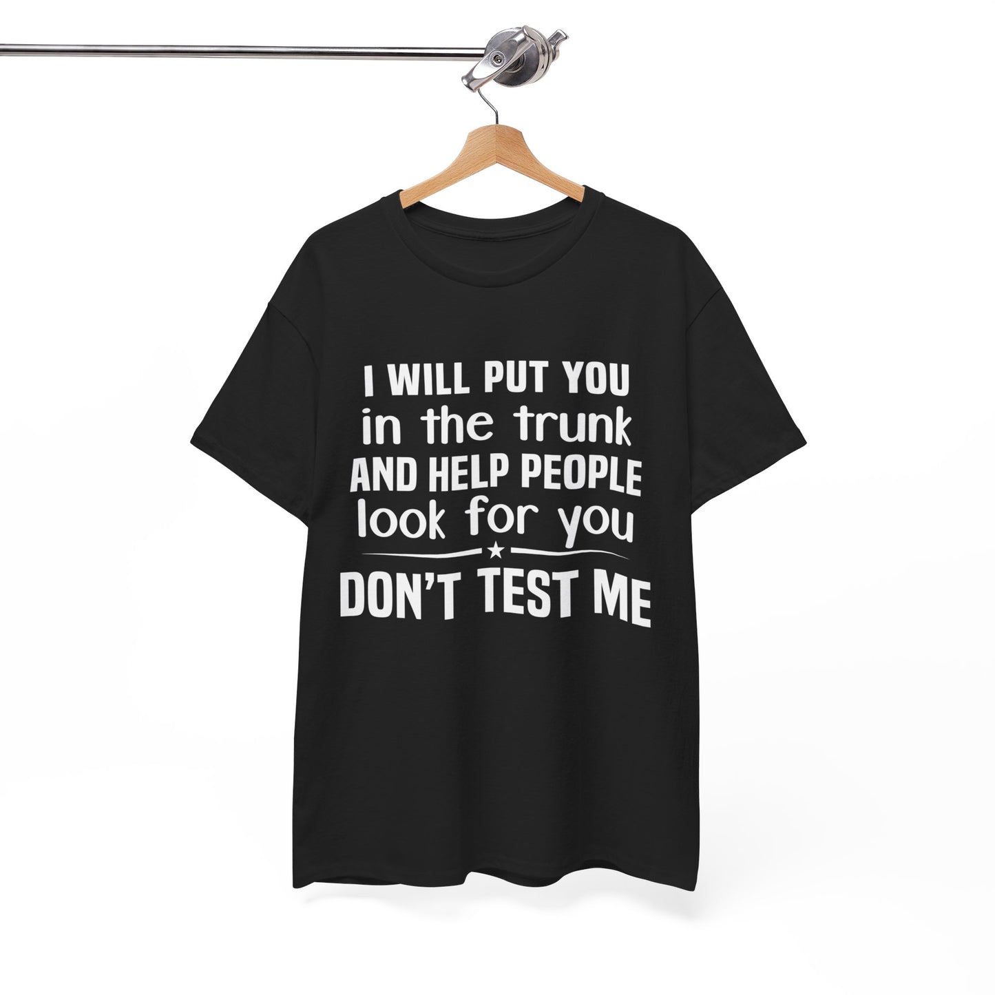 I will put you in the trunk and help people look for you Shirt