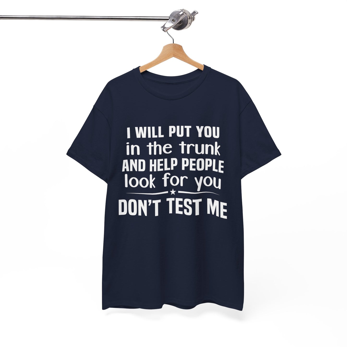 I will put you in the trunk and help people look for you Shirt