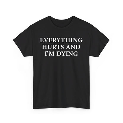 Everything Hurts and I'm Dying T-Shirt