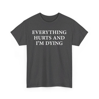 Everything Hurts and I'm Dying T-Shirt