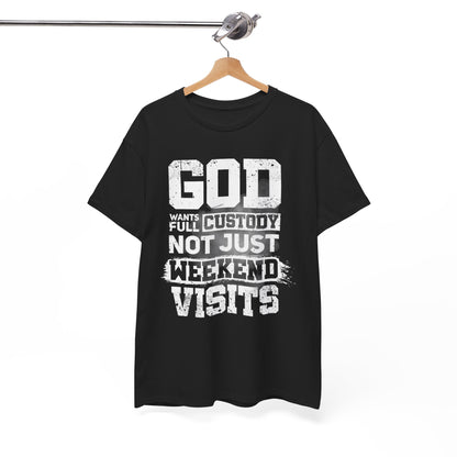 God Wants Full Custody Not Just Weekend Visits Shirt