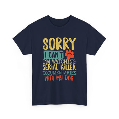 Sorry I Can't I'm Watching Serial Killer Documentaries With My Dog T-Shirt