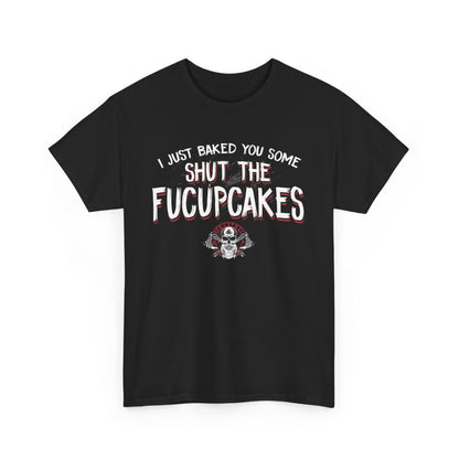 I Just Baked You Some Shut The Fucupcakes Shirt