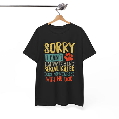 Sorry I Can't I'm Watching Serial Killer Documentaries With My Dog T-Shirt