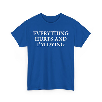 Everything Hurts and I'm Dying T-Shirt