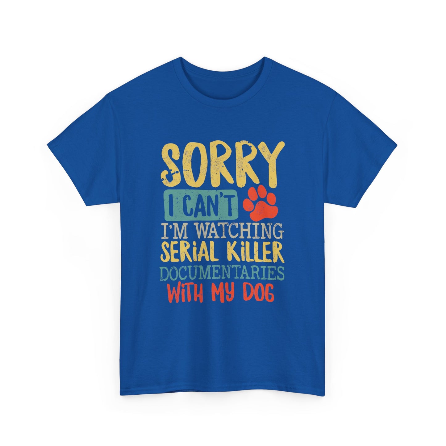 Sorry I Can't I'm Watching Serial Killer Documentaries With My Dog T-Shirt