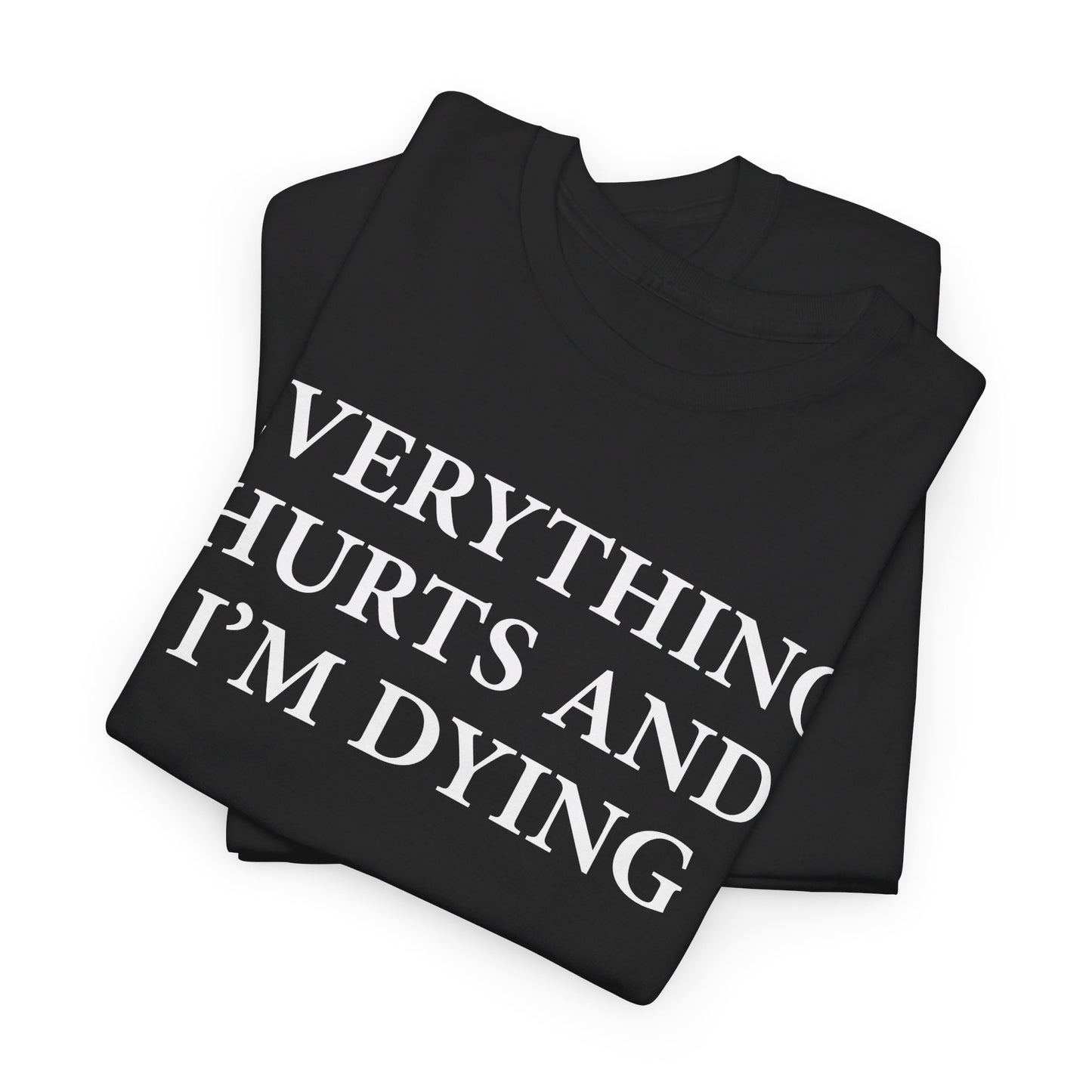 Everything Hurts and I'm Dying T-Shirt