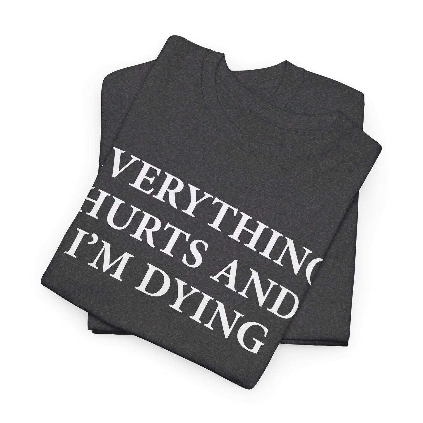 Everything Hurts and I'm Dying T-Shirt