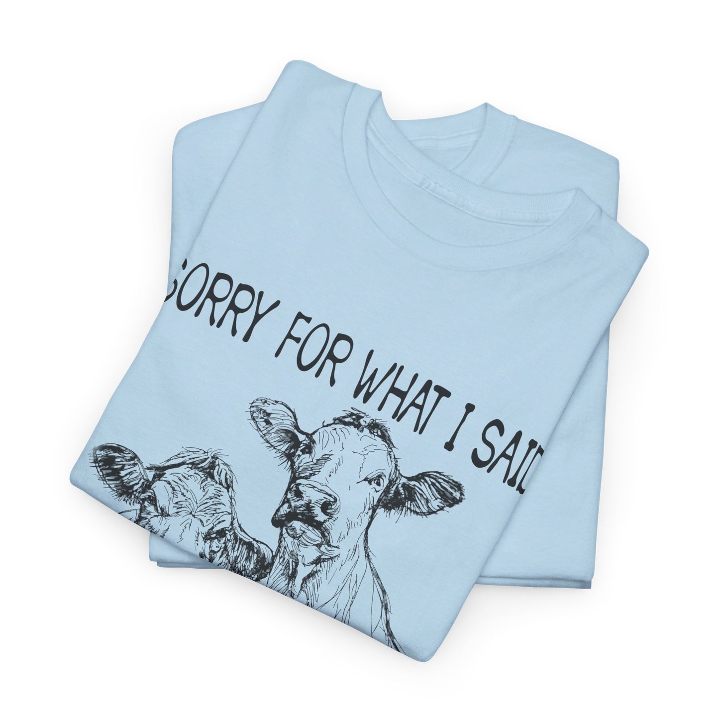 Sorry for what I said when we were working cattle T-Shirt