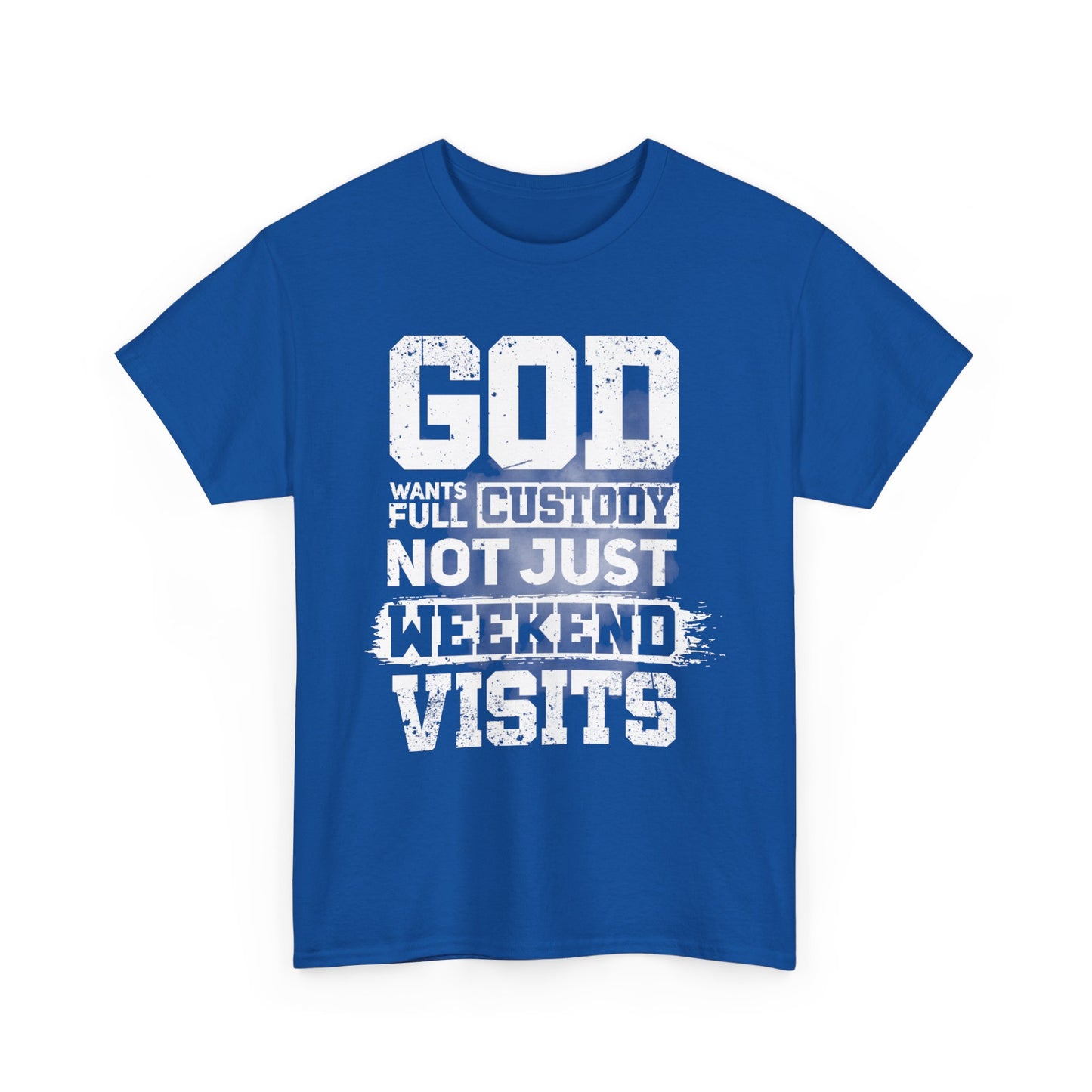 God Wants Full Custody Not Just Weekend Visits Shirt