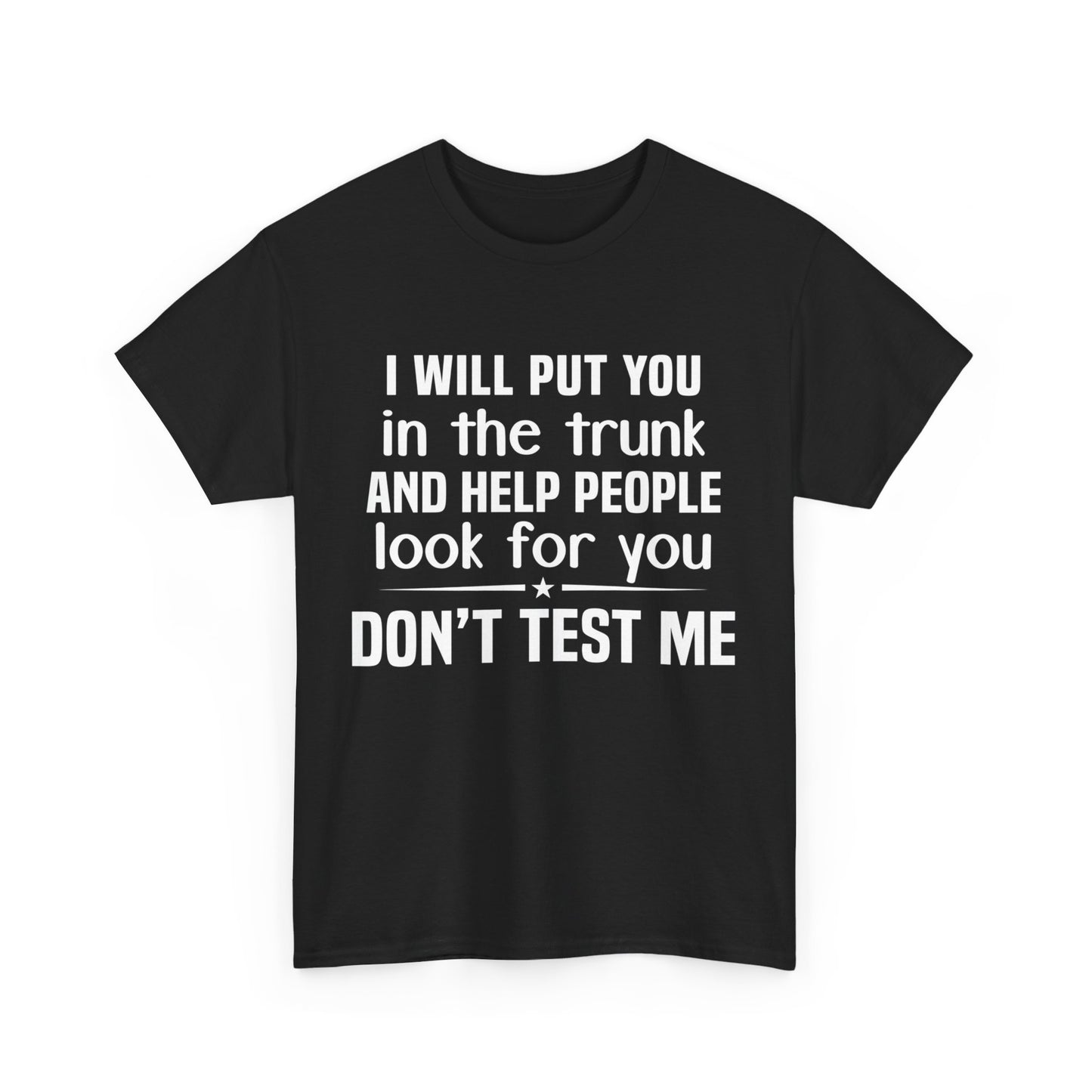 I will put you in the trunk and help people look for you Shirt