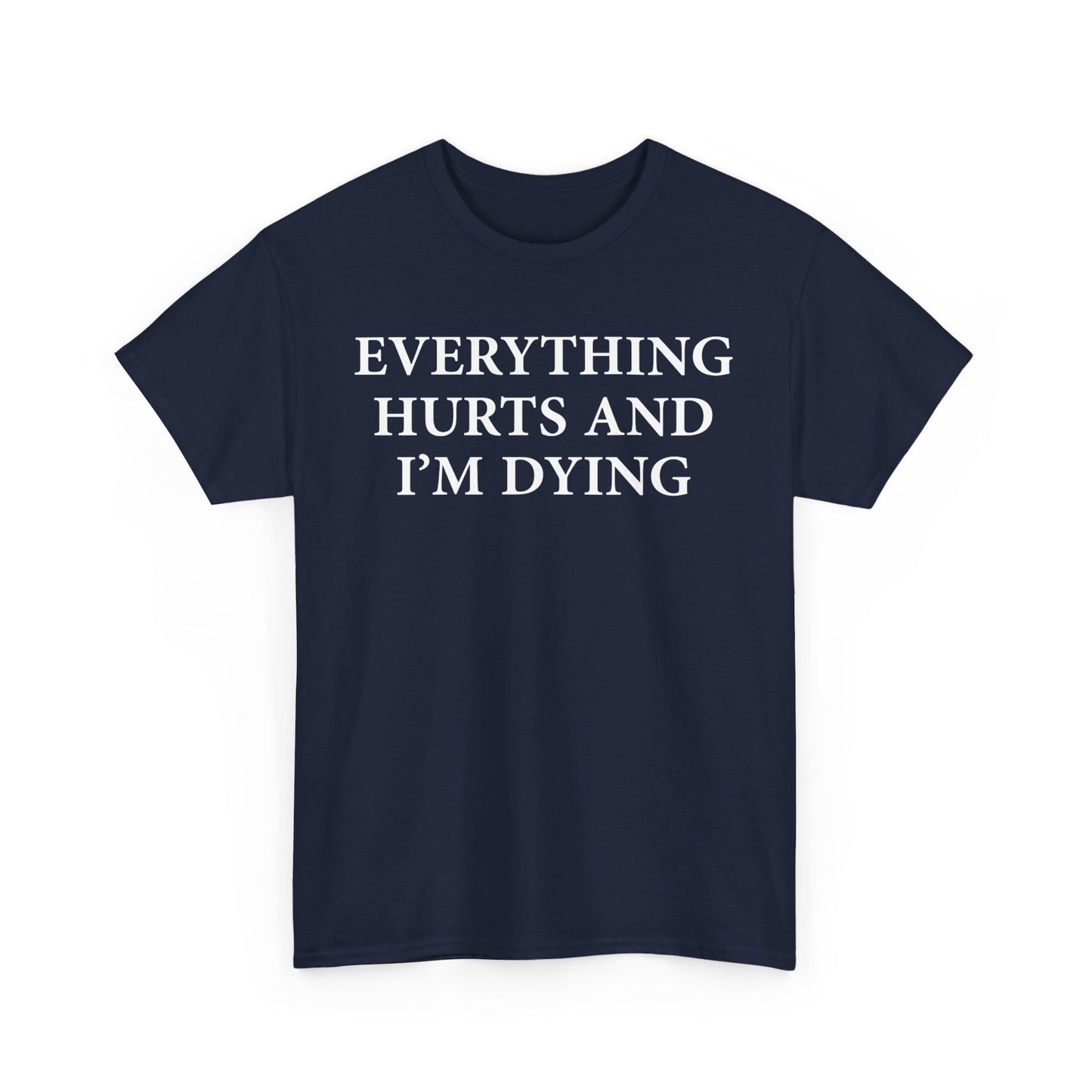 Everything Hurts and I'm Dying T-Shirt