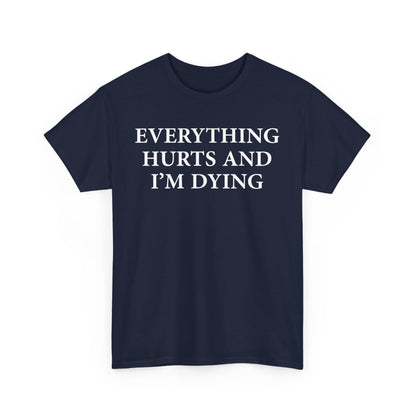 Everything Hurts and I'm Dying T-Shirt
