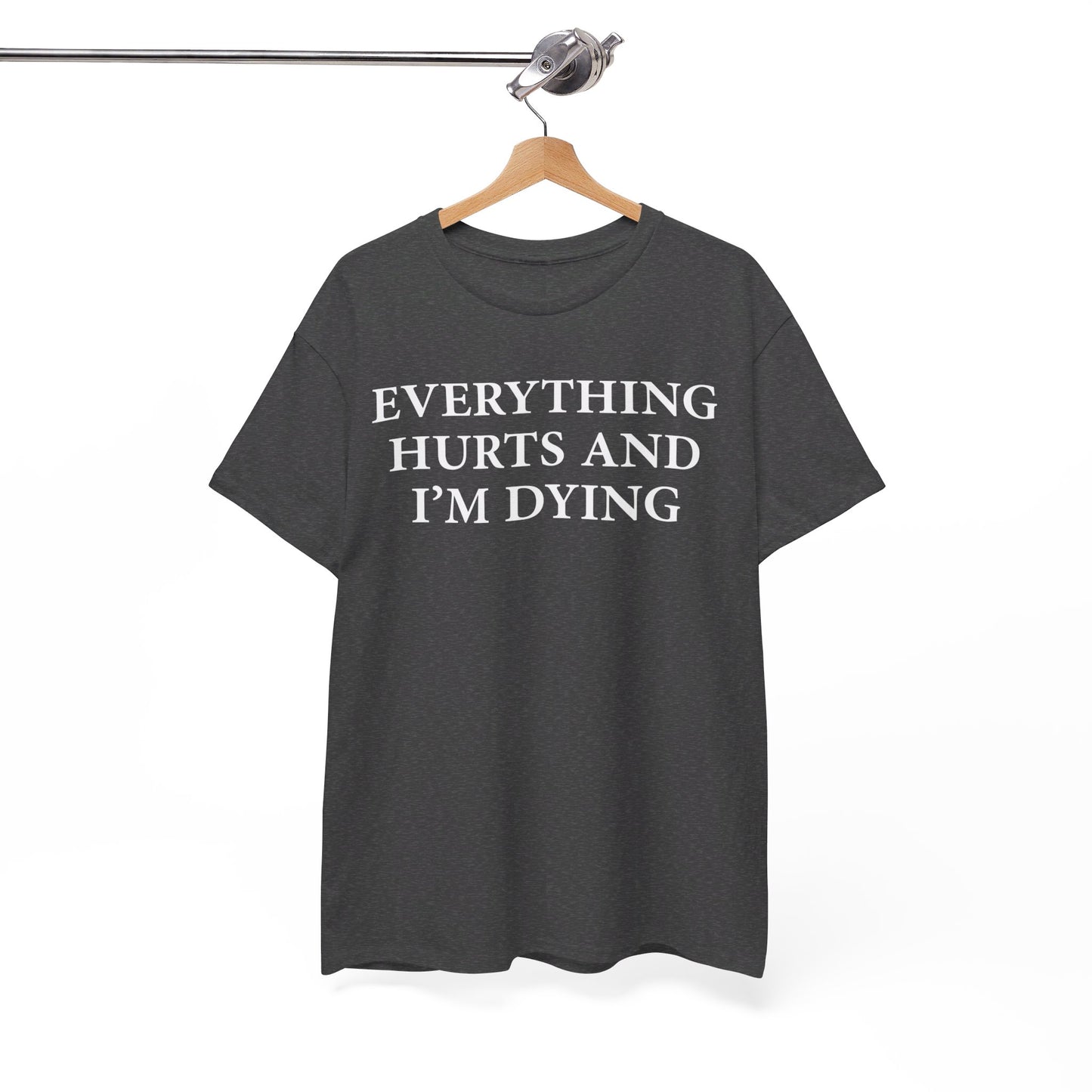 Everything Hurts and I'm Dying T-Shirt