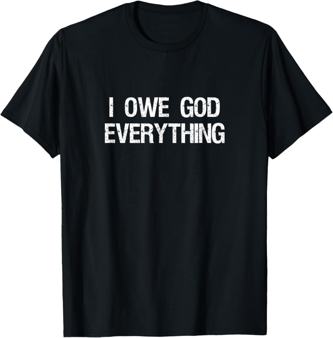 I Owe God Everything Shirt