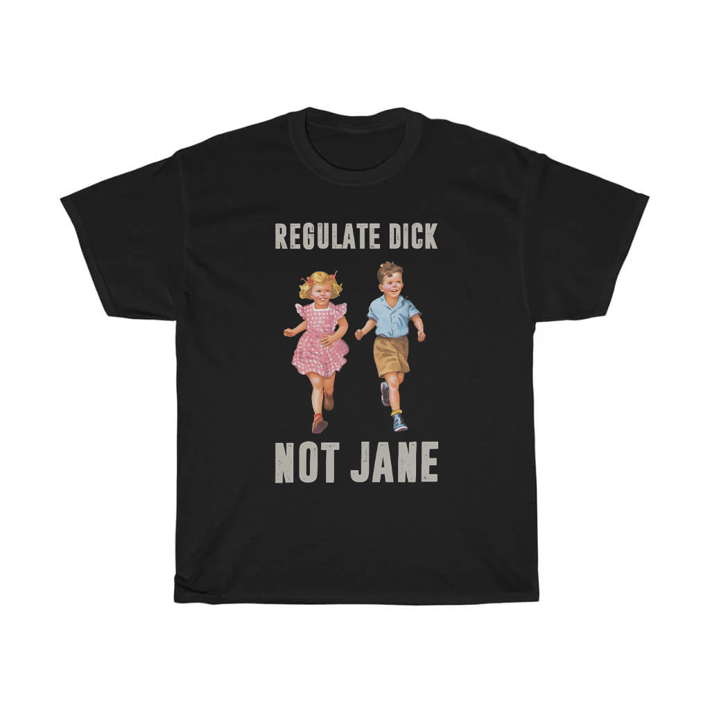 Regulate Dick Not Jane T-Shirt
