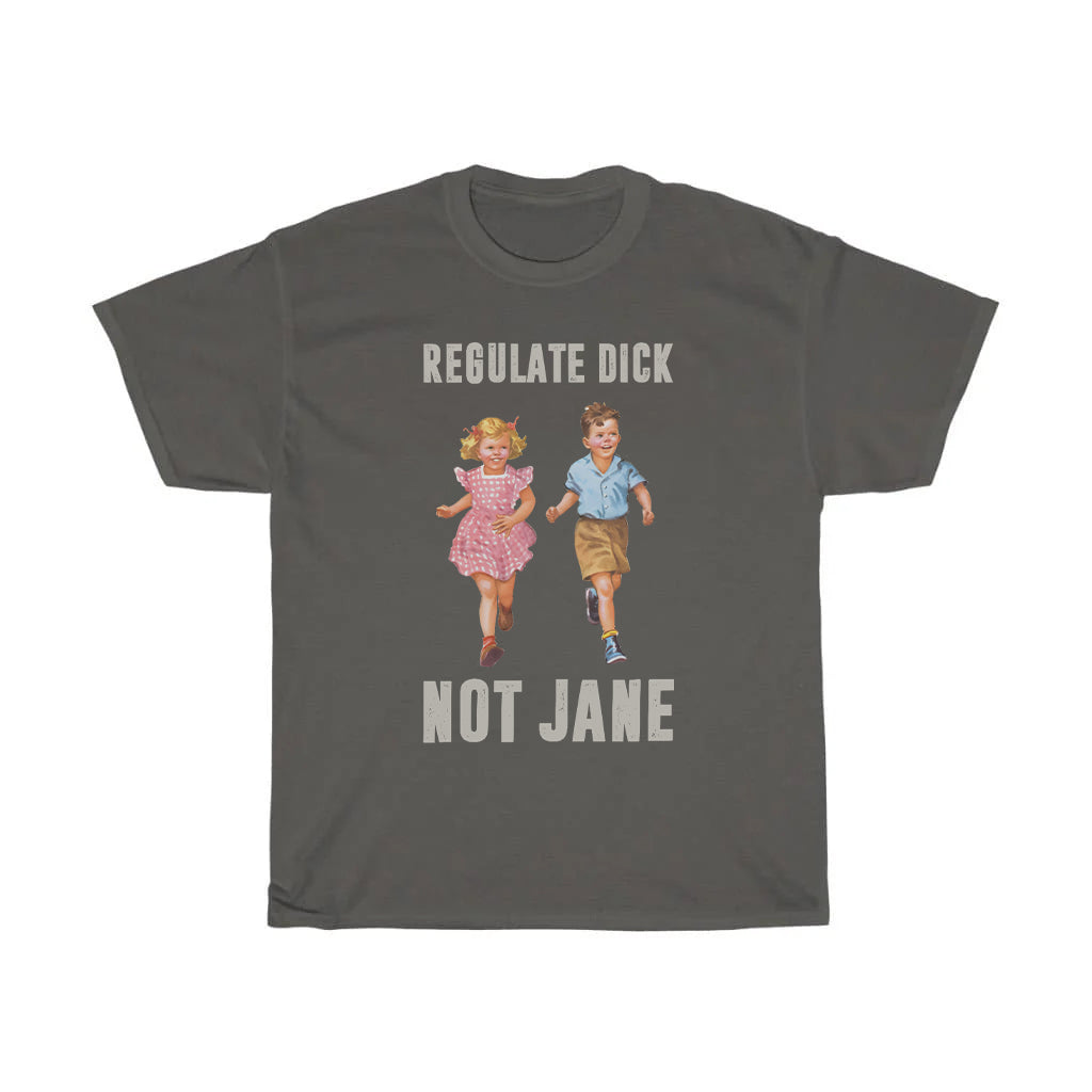 Regulate Dick Not Jane T-Shirt