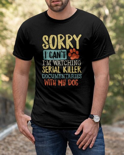 Sorry I Can't I'm Watching Serial Killer Documentaries With My Dog T-Shirt